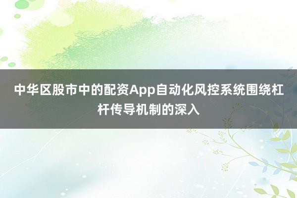 中华区股市中的配资App自动化风控系统围绕杠杆传导机制的深入